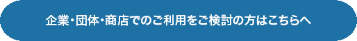 企業・団体・商店でのご利用をご検討の方はこちらへ